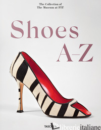 SHOES A-Z. THE COLLECTION OF THE MUSEUM AT FIT. EDIZ. INGLESE, FRANCESE E TEDESC - GUINNESS DAPHNE