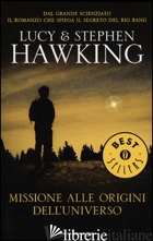 MISSIONE ALLE ORIGINI DELL'UNIVERSO - HAWKING LUCY; HAWKING STEPHEN