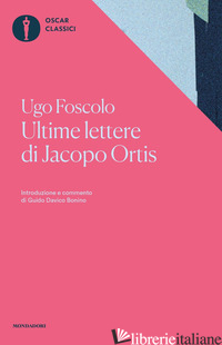 ULTIME LETTERE DI JACOPO ORTIS. TRATTE DAGLI AUTOGRAFI - FOSCOLO UGO; DAVICO BONINO G. (CUR.)