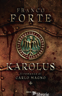 KAROLUS. IL ROMANZO DI CARLO MAGNO - FORTE FRANCO