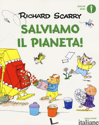 SALVIAMO IL PIANETA! EDIZ. A COLORI - SCARRY RICHARD; MACCHETTO A. (CUR.)