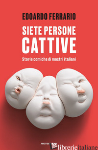 SIETE PERSONE CATTIVE. STORIE COMICHE DI MOSTRI ITALIANI - FERRARIO EDOARDO
