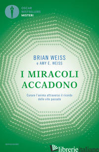 MIRACOLI ACCADONO. CURARE L'ANIMA ATTRAVERSO IL RICORDO DELLE VITE PASSATE (I) - WEISS BRIAN L.