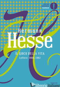 GIOCO DELLA VITA. LETTERE 1904-1962 (IL) - HESSE HERMANN; VITTONE C. (CUR.)