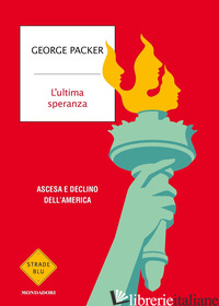 ULTIMA SPERANZA. ASCESA E DECLINO DELL'AMERICA (L') - PACKER GEORGE