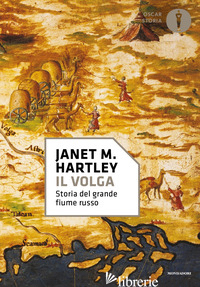 VOLGA. STORIA DEL GRANDE FIUME RUSSO (IL) - HARTLEY JANET M.