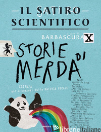 SATIRO SCIENTIFICO. STORIE DI MERDA. SCIENZA, USI E COSTUMI DELLA MATERIA FECALE - BARBASCURA X (CUR.)