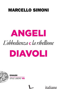 ANGELI E DIAVOLI. L'OBBEDIENZA E LA RIBELLIONE - SIMONI MARCELLO