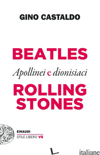 BEATLES E ROLLING STONES. APOLLINEI E DIONISIACI - CASTALDO GINO