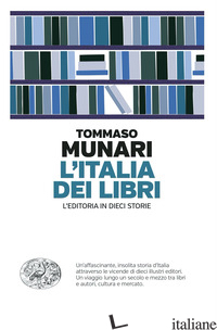 ITALIA DEI LIBRI. L'EDITORIA IN DIECI STORIE (L') - MUNARI TOMMASO