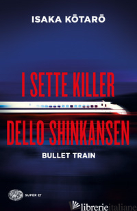 SETTE KILLER DELLO SHINKANSEN. BULLET TRAIN (I) - ISAKA KOTARO