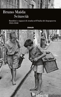 SCIUSCIA'. BAMBINI E RAGAZZI DI STRADA NELL'ITALIA DEL DOPOGUERRA (1943-1948) - MAIDA BRUNO