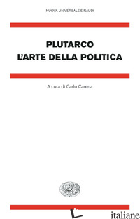 ARTE DELLA POLITICA (L') - PLUTARCO; CARENA C. (CUR.)