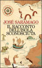 RACCONTO DELL'ISOLA SCONOSCIUTA (IL) - SARAMAGO JOSE'; COLLO P. (CUR.); DESTI R. (CUR.)