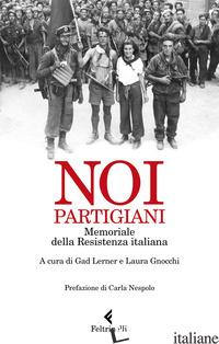 NOI, PARTIGIANI. MEMORIALE DELLA RESISTENZA ITALIANA - LERNER G. (CUR.); GNOCCHI L. (CUR.)