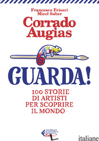GUARDA! 100 STORIE DI ARTISTI PER SCOPRIRE IL MONDO. EDIZ. ILLUSTRATA - AUGIAS CORRADO; SUBER M. (CUR.); FRISARI F. (CUR.)