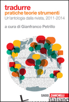 TRADURRE. PRATICHE, TEORIE, STRUMENTI. UN'ANTOLOGIA DALLA RIVISTA, 2011-2014 - PETRILLO G. (CUR.)