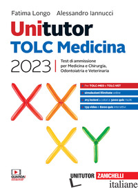 UNITUTOR. TOLC MEDICINA 2023. TEST DI AMMISSIONE PER MEDICINA E CHIRURGIA, ODONT - LONGO FATIMA; IANNUCCI ALESSANDRO