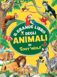 GRANDE LIBRO DEGLI ANIMALI DI TONY WOLF. EDIZ. A COLORI (IL) - WOLF TONY