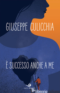 E SUCCESSO ANCHE A ME - CULICCHIA GIUSEPPE
