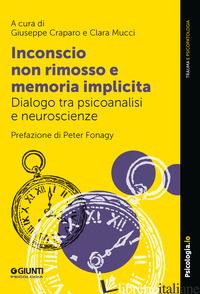 INCONSCIO NON RIMOSSO E MEMORIA IMPLICITA. DIALOGO TRA PSICOANALISI E NEUROSCIEN - CRAPARO G. (CUR.); MUCCI C. (CUR.)