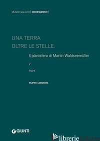 TERRA OLTRE LE STELLE. IL PLANISFERO DI WALDSEEMULLER (1507). EDIZ. ILLUSTRATA ( - CAMEROTA FILIPPO