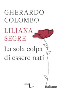 SOLA COLPA DI ESSERE NATI (LA) - COLOMBO GHERARDO; SEGRE LILIANA