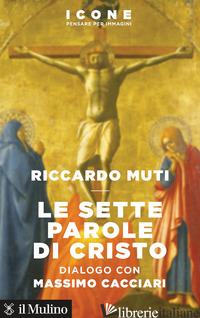 SETTE PAROLE DI CRISTO (LE) - MUTI RICCARDO; CACCIARI MASSIMO