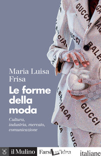 FORME DELLA MODA. CULTURA, INDUSTRIA, MERCATO, COMUNICAZIONE (LE) - FRISA MARIA LUISA