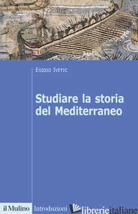 STUDIARE LA STORIA DEL MEDITERRANEO - IVETIC EGIDIO