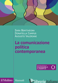 COMUNICAZIONE POLITICA CONTEMPORANEA (LA) - BENTIVEGNA SARA; CAMPUS DONATELLA; VALERIANI AUGUSTO
