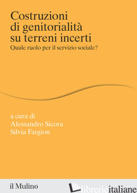 COSTRUZIONI DI GENITORIALITA' SU TERRENI INCERTI. QUALE RUOLO PER IL SERVIZIO SO - FARGION S. (CUR.); SICORA A. (CUR.)