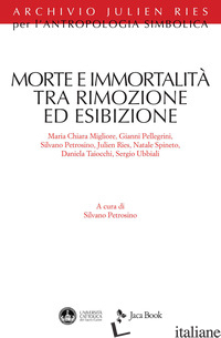 MORTE E IMMORTALITA' TRA RIMOZIONE ED ESIBIZIONE - PETROSINO S. (CUR.)