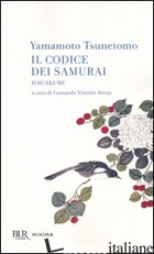 CODICE DEI SAMURAI. HAGAKURE (IL) - TSUNETOMO YAMAMOTO; ARENA L. V. (CUR.)
