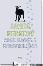 COSE SAGGE E MERAVIGLIOSE - HERRIOT JAMES