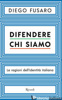 DIFENDERE CHI SIAMO. LE RAGIONI DELL'IDENTITA' ITALIANA - FUSARO DIEGO