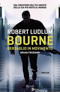 BOURNE. BERSAGLIO IN MOVIMENTO - LUDLUM ROBERT; FREEMAN BRIAN