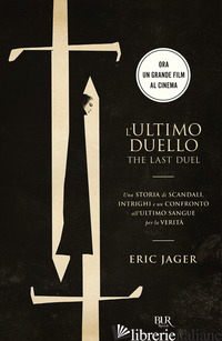 ULTIMO DUELLO. THE LAST DUEL. UNA STORIA DI SCANDALI, INTRIGHI E UN CONFRONTO AL - JAGER ERIC