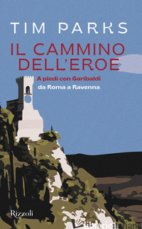CAMMINO DELL'EROE. A PIEDI CON GARIBALDI DA ROMA A RAVENNA (IL) - PARKS TIM