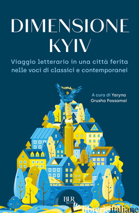 DIMENSIONE KYIV. VIAGGIO LETTERARIO IN UNA CITTA' FERITA NELLE VOCI DI CLASSICI  - POSSAMAI Y. G. (CUR.)