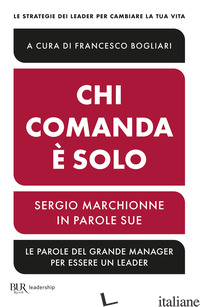 CHI COMANDA E' SOLO. SERGIO MARCHIONNE IN PAROLE SUE - BOGLIARI F. (CUR.)