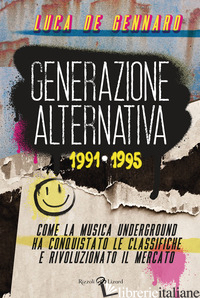 GENERAZIONE ALTERNATIVA 1991-1995. COME LA MUSICA UNDERGROUND HA CONQUISTATO LE  - DE GENNARO LUCA