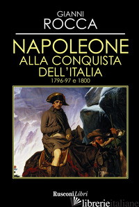 NAPOLEONE ALLA CONQUISTA DELL'ITALIA 1796-97 E 1800 - ROCCA GIANNI