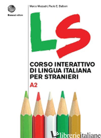 LS. CORSO INTERATTIVO DI LINGUA ITALIANA PER STRANIERI. A2 - MEZZADRI MARCO; BALBONI PAOLO E.