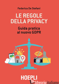 REGOLE DELLA PRIVACY. GUIDA PRATICA AL NUOVO GDPR (LE) - DE STEFANI FEDERICA