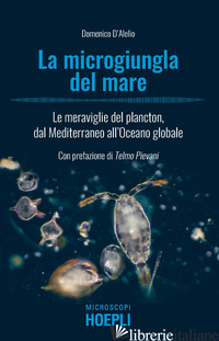 MICROGIUNGLA DEL MARE. LE MERAVIGLIE DEL PLANCTON, DAL MEDITERRANEO ALL'OCEANO G - D'ALELIO DOMENICO
