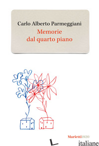 MEMORIE DAL QUARTO PIANO - PARMEGGIANI CARLO ALBERTO
