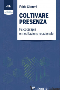 COLTIVARE PRESENZA. PSICOTERAPIA E MEDITAZIONE RELAZIONALE - GIOMMI F. (CUR.)