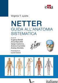 NETTER. GUIDA ALL'ANATOMIA SISTEMATICA - LYONS VIRGINIA T.; BERTELLI E. (CUR.); BILLI A. M. (CUR.); CASTORINA S. (CUR.); 