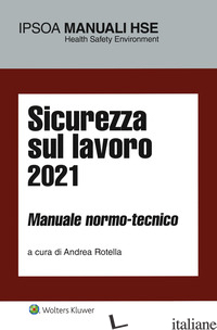 SICUREZZA SUL LAVORO 2021. MANUALE NORMO-TECNICO - ROTELLA A. (CUR.)